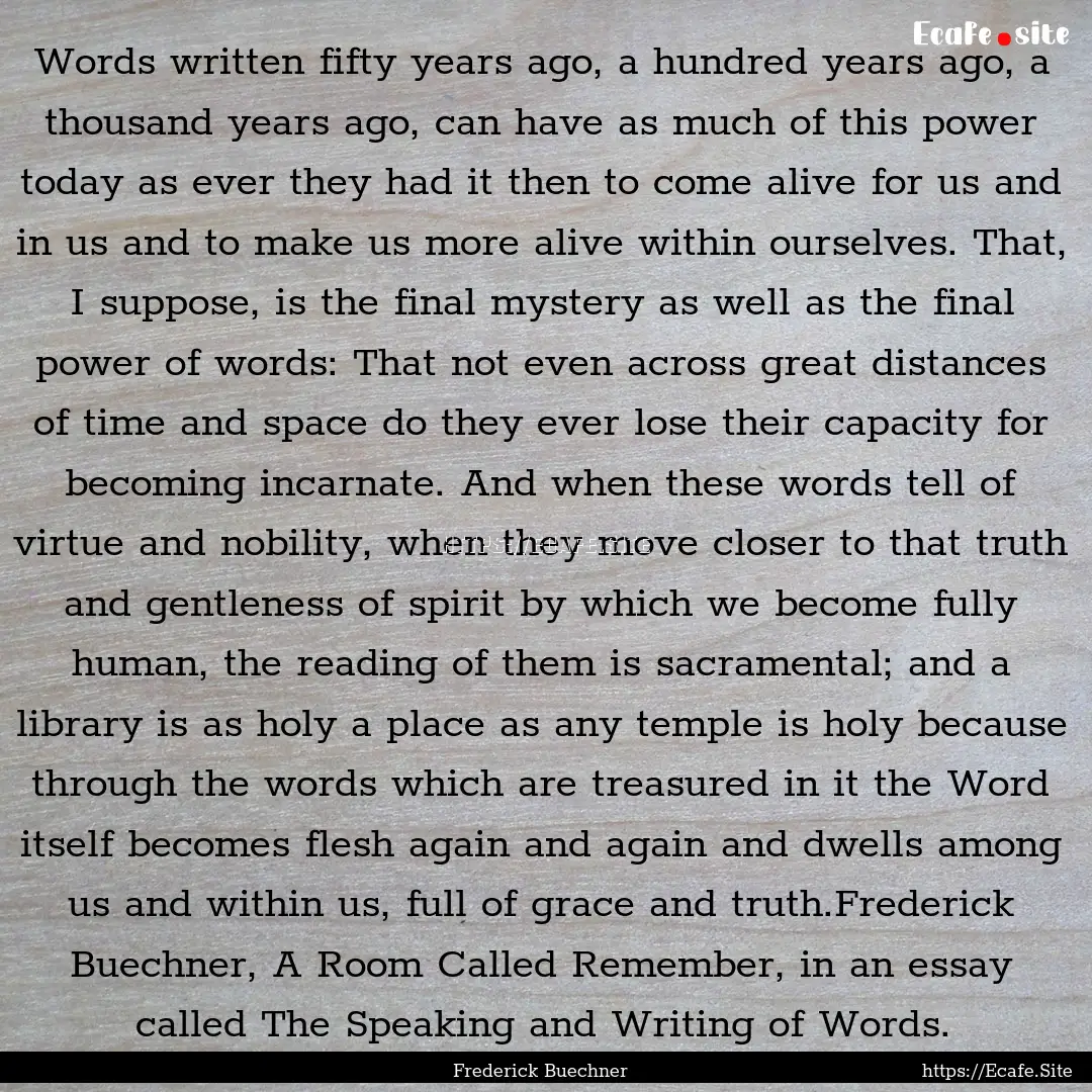 Words written fifty years ago, a hundred.... : Quote by Frederick Buechner