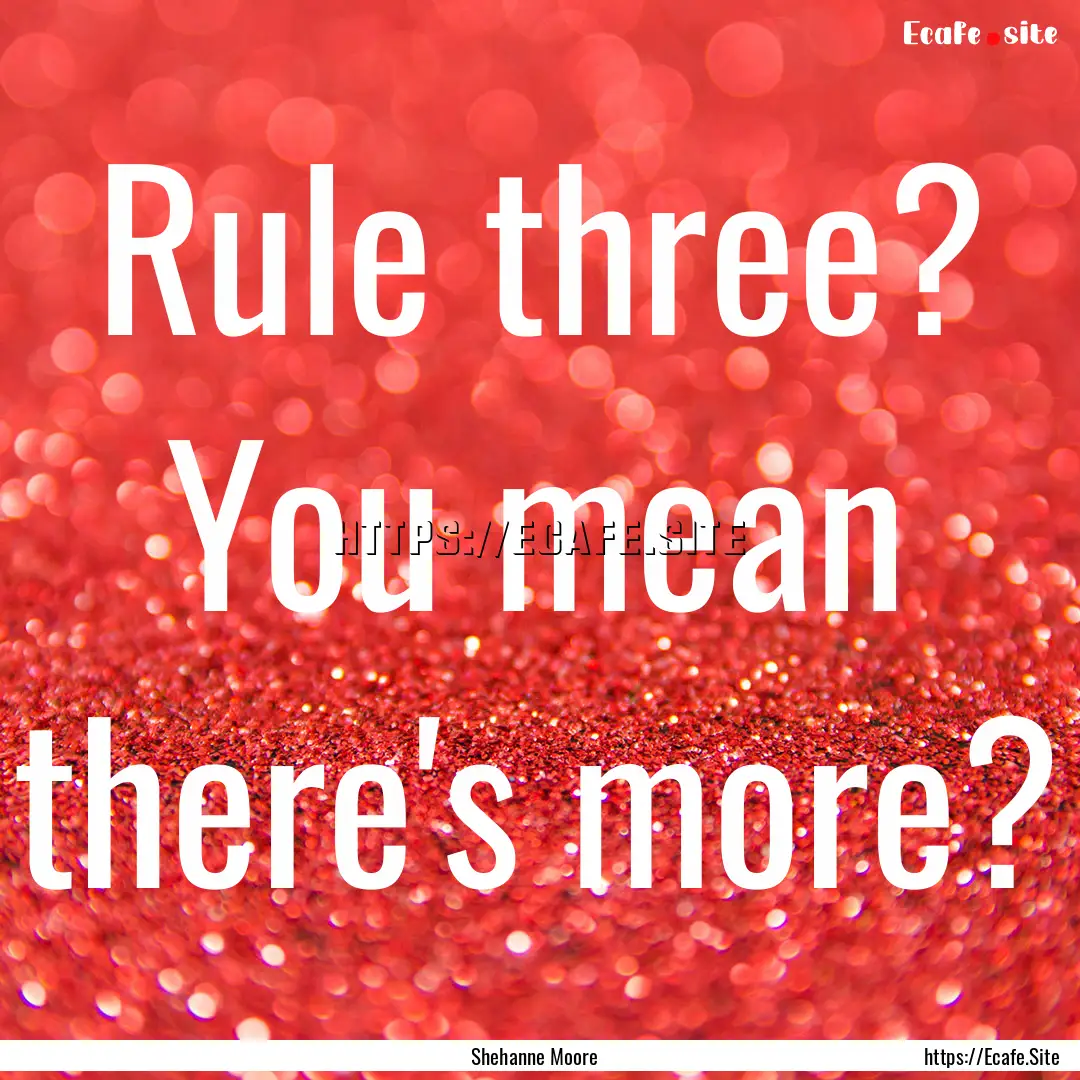 Rule three? You mean there's more? : Quote by Shehanne Moore