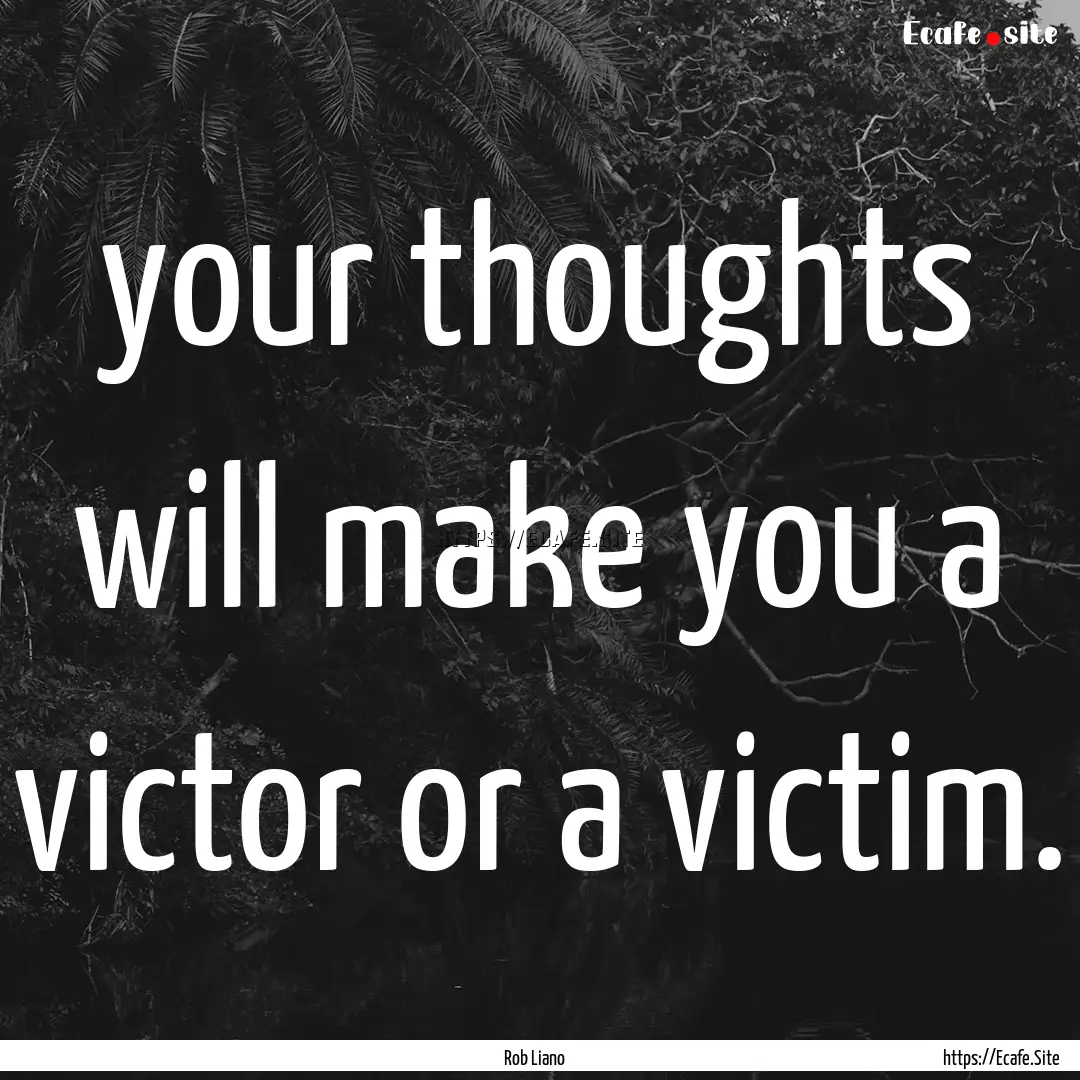 your thoughts will make you a victor or a.... : Quote by Rob Liano