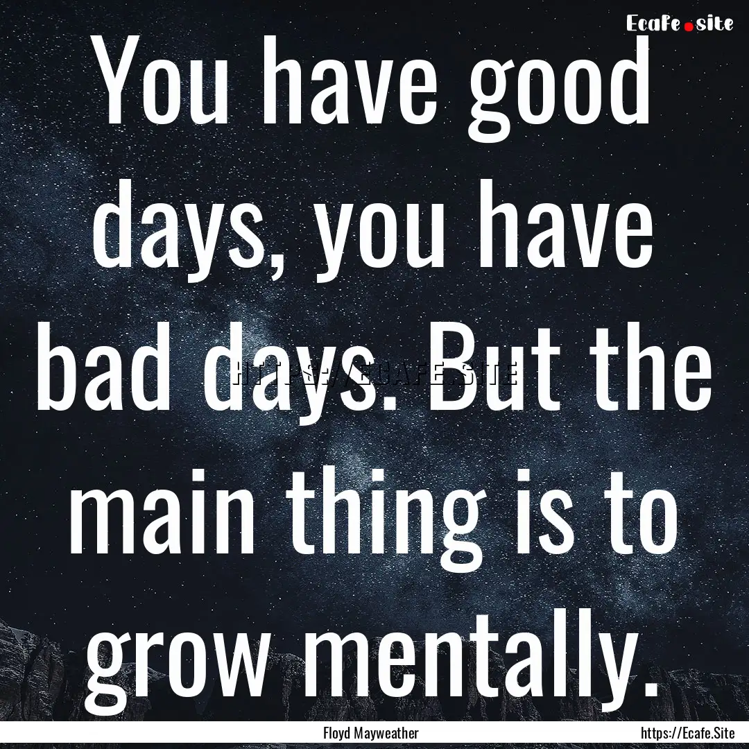 You have good days, you have bad days. But.... : Quote by Floyd Mayweather