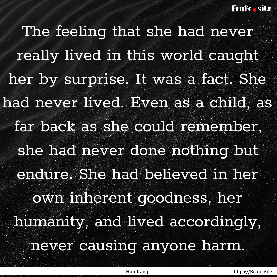 The feeling that she had never really lived.... : Quote by Han Kang