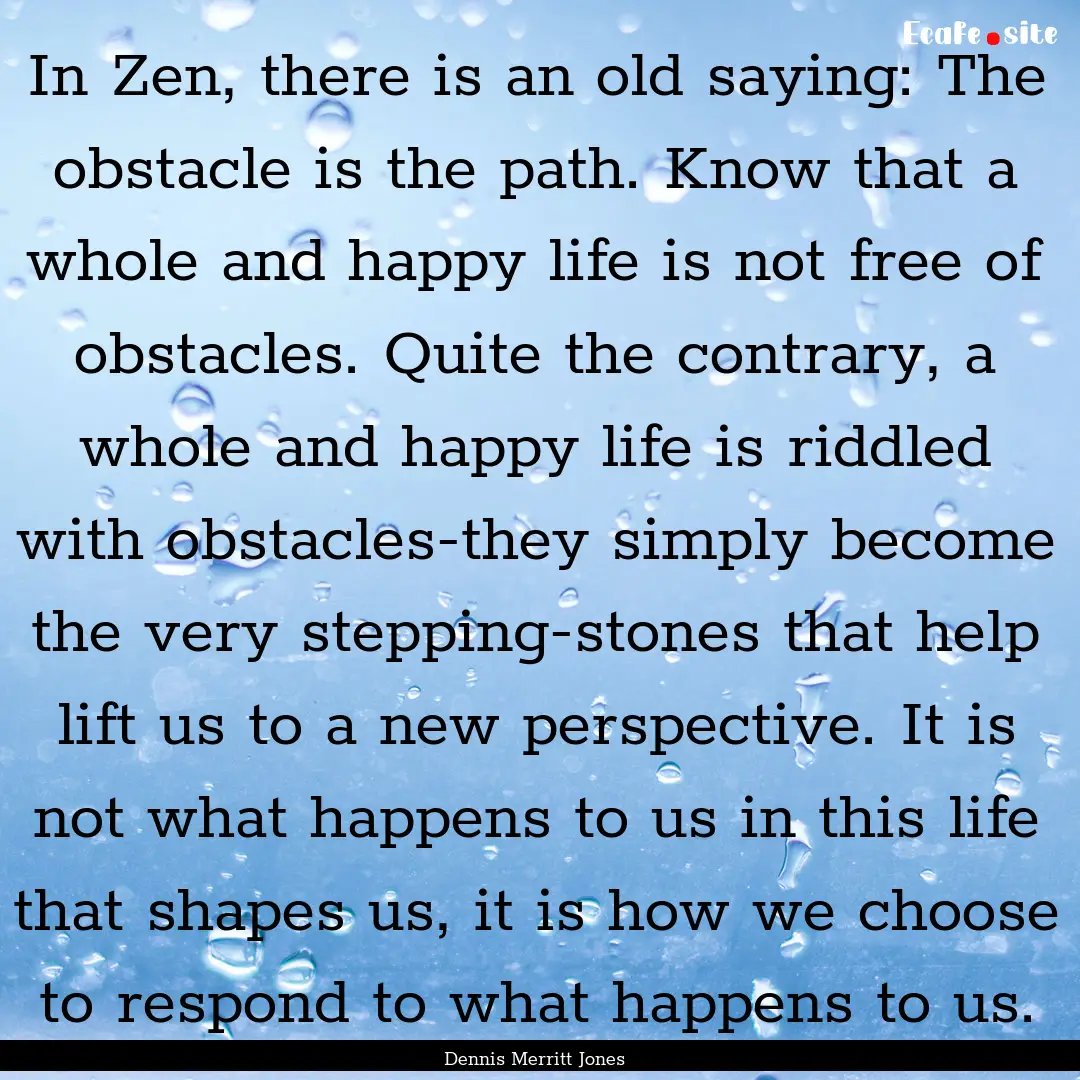 In Zen, there is an old saying: The obstacle.... : Quote by Dennis Merritt Jones