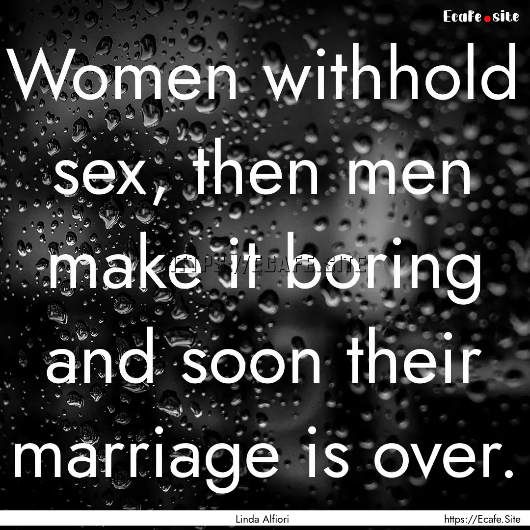 Women withhold sex, then men make it boring.... : Quote by Linda Alfiori