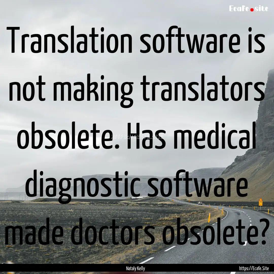 Translation software is not making translators.... : Quote by Nataly Kelly