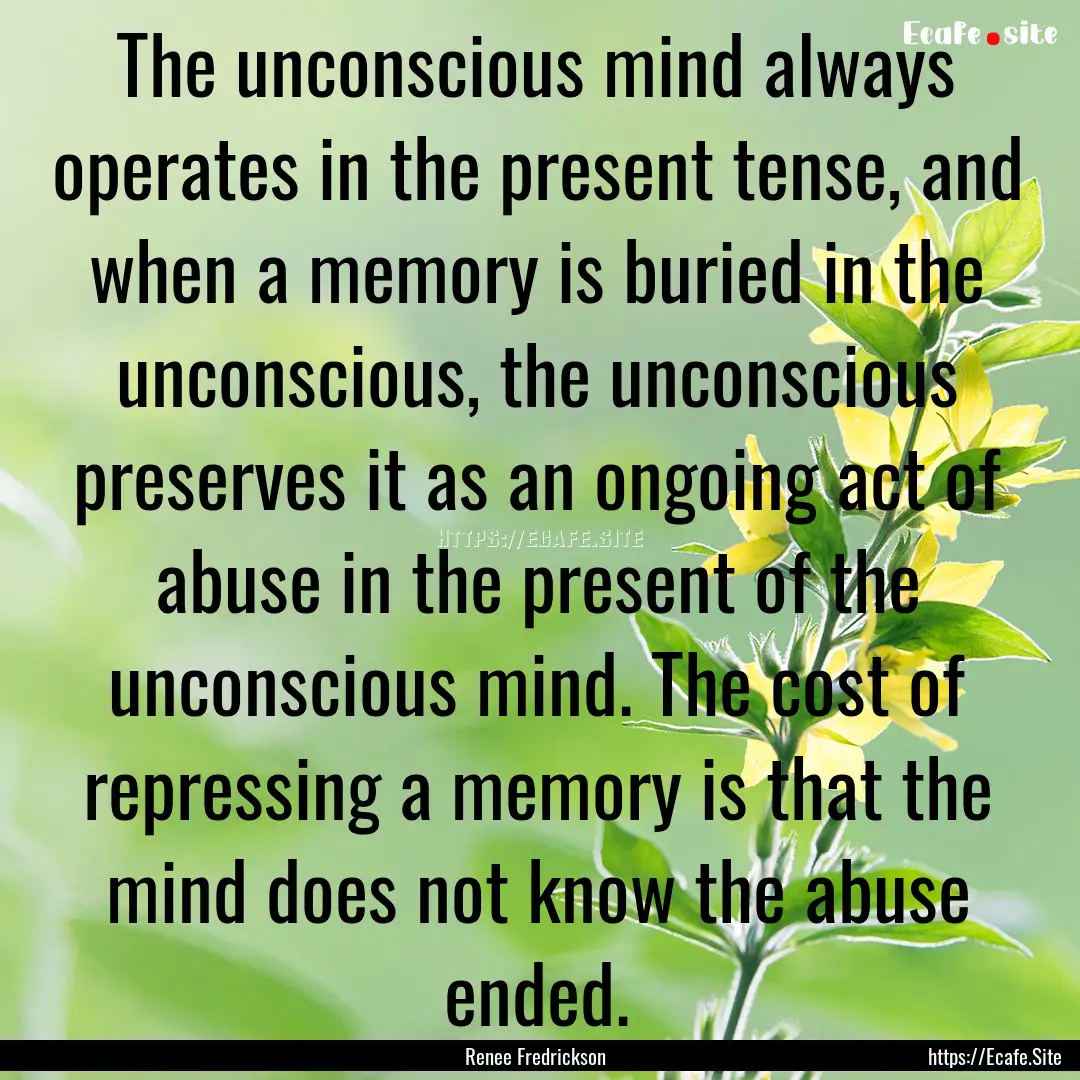 The unconscious mind always operates in the.... : Quote by Renee Fredrickson