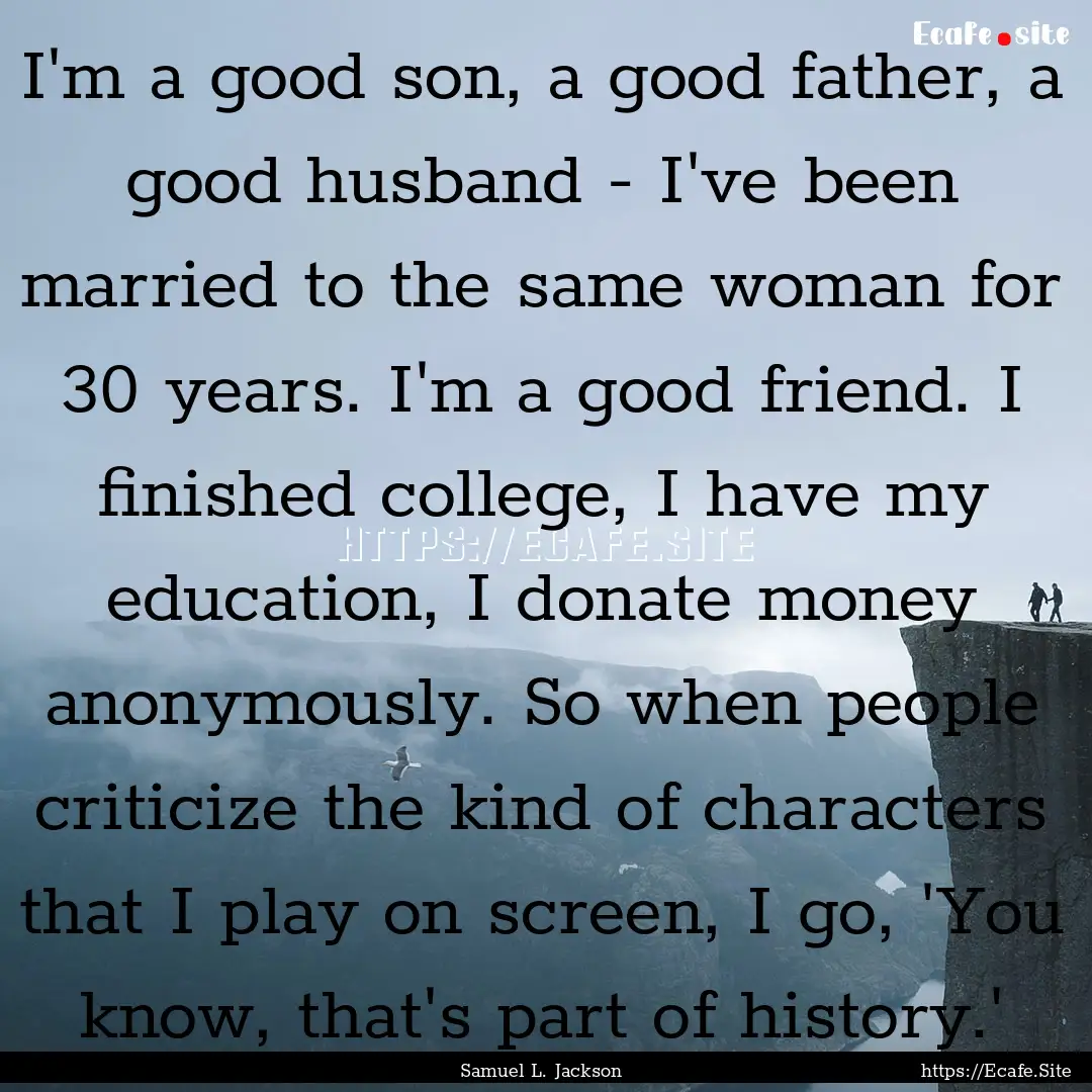 I'm a good son, a good father, a good husband.... : Quote by Samuel L. Jackson