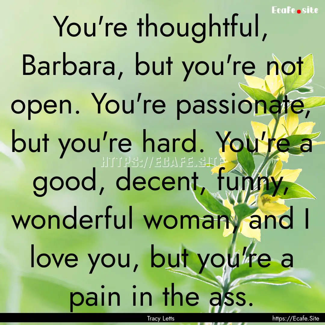 You're thoughtful, Barbara, but you're not.... : Quote by Tracy Letts