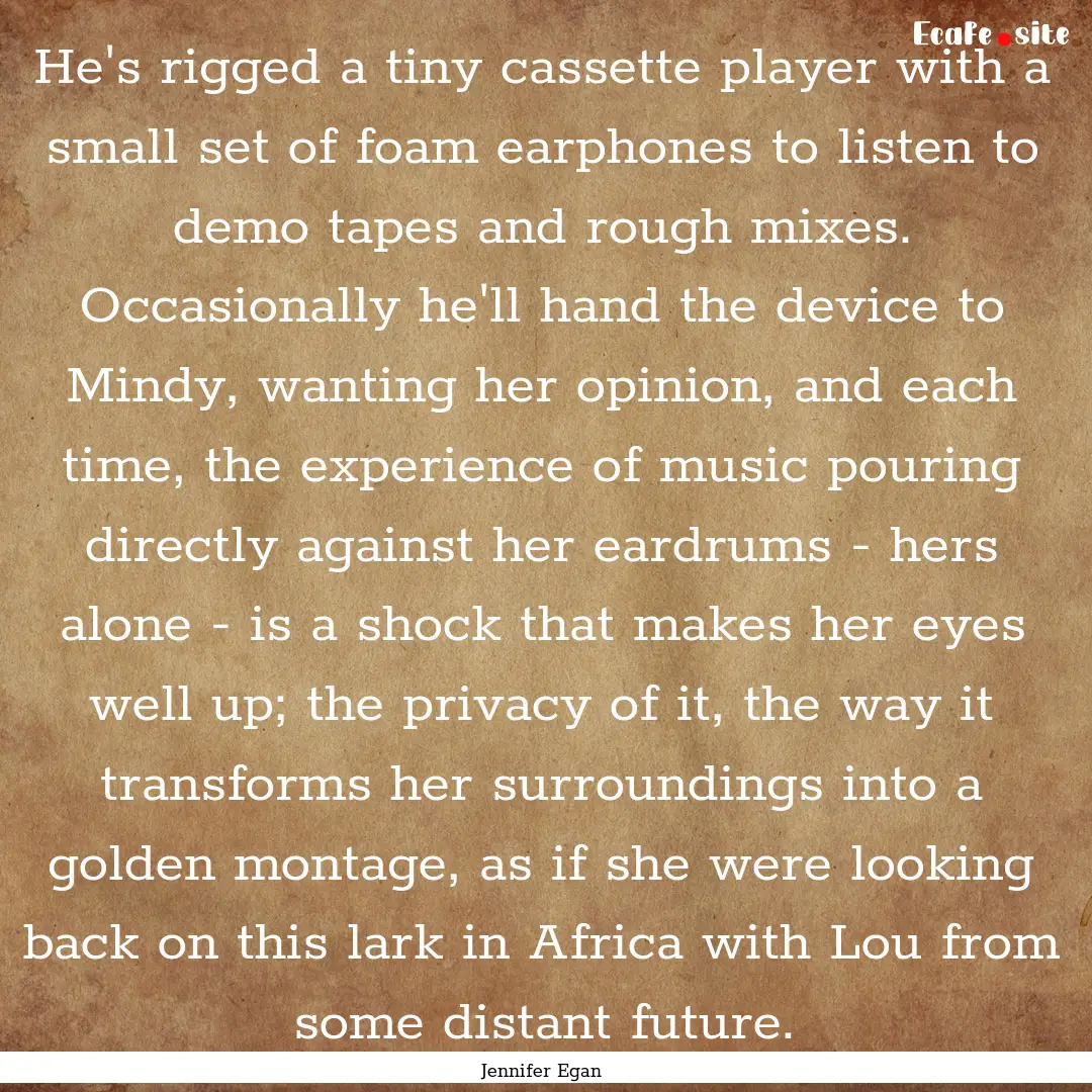 He's rigged a tiny cassette player with a.... : Quote by Jennifer Egan