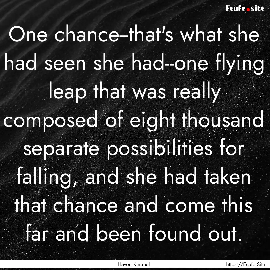 One chance--that's what she had seen she.... : Quote by Haven Kimmel