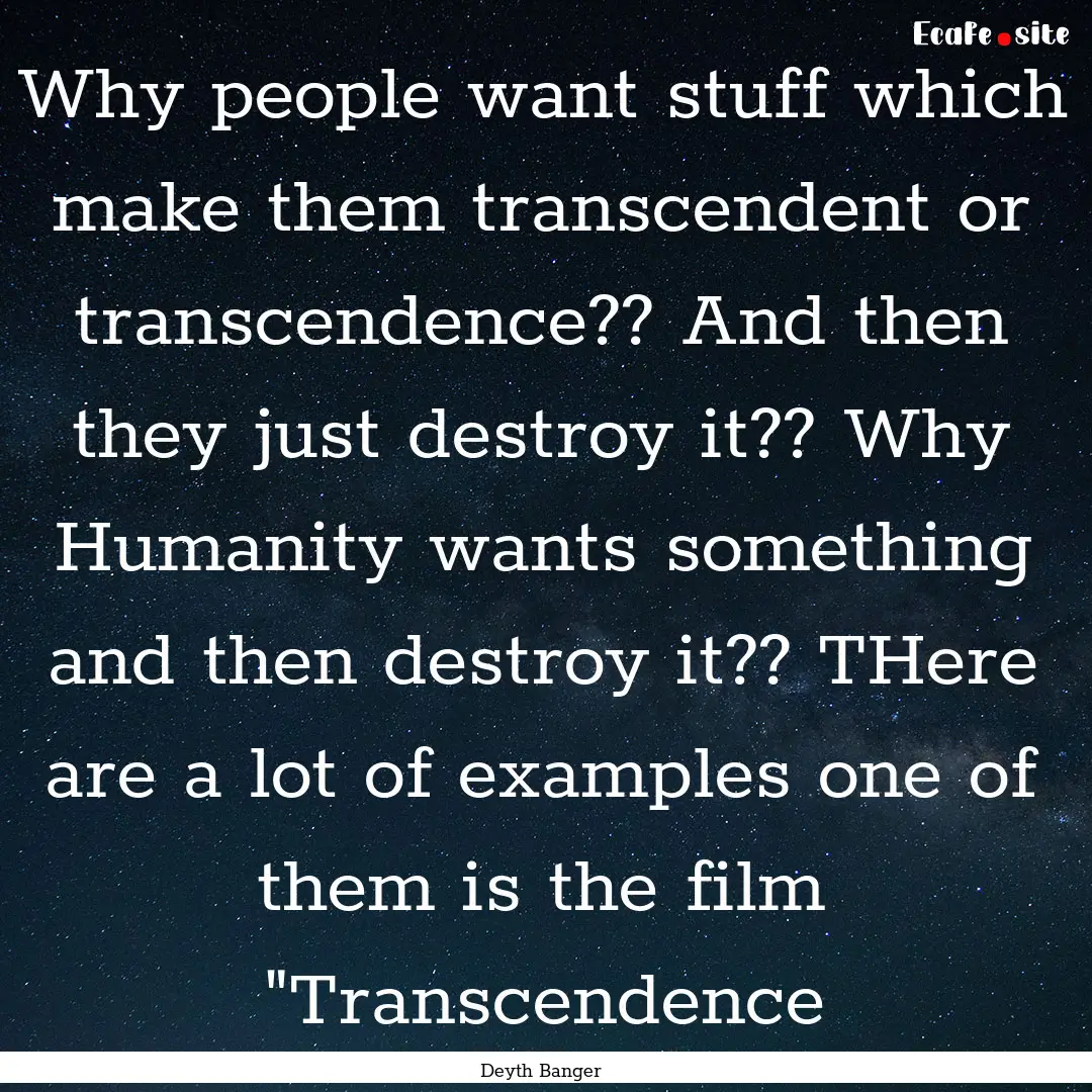 Why people want stuff which make them transcendent.... : Quote by Deyth Banger