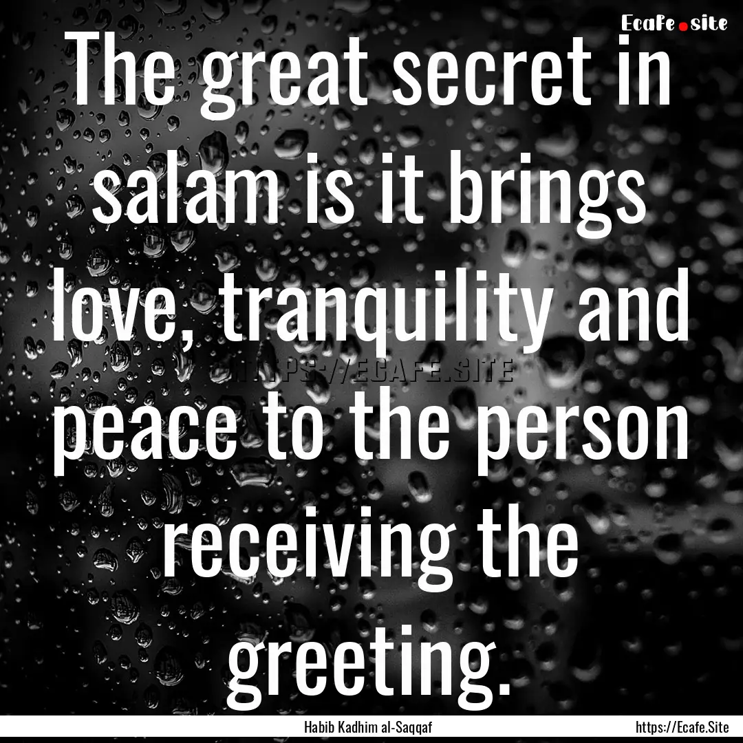 The great secret in salam is it brings love,.... : Quote by Habib Kadhim al-Saqqaf