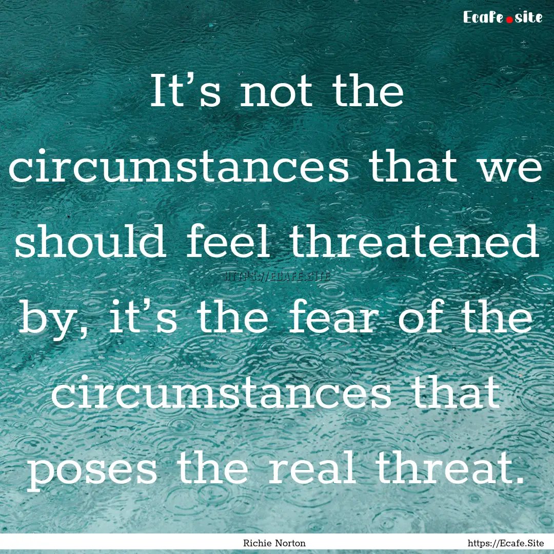 It’s not the circumstances that we should.... : Quote by Richie Norton