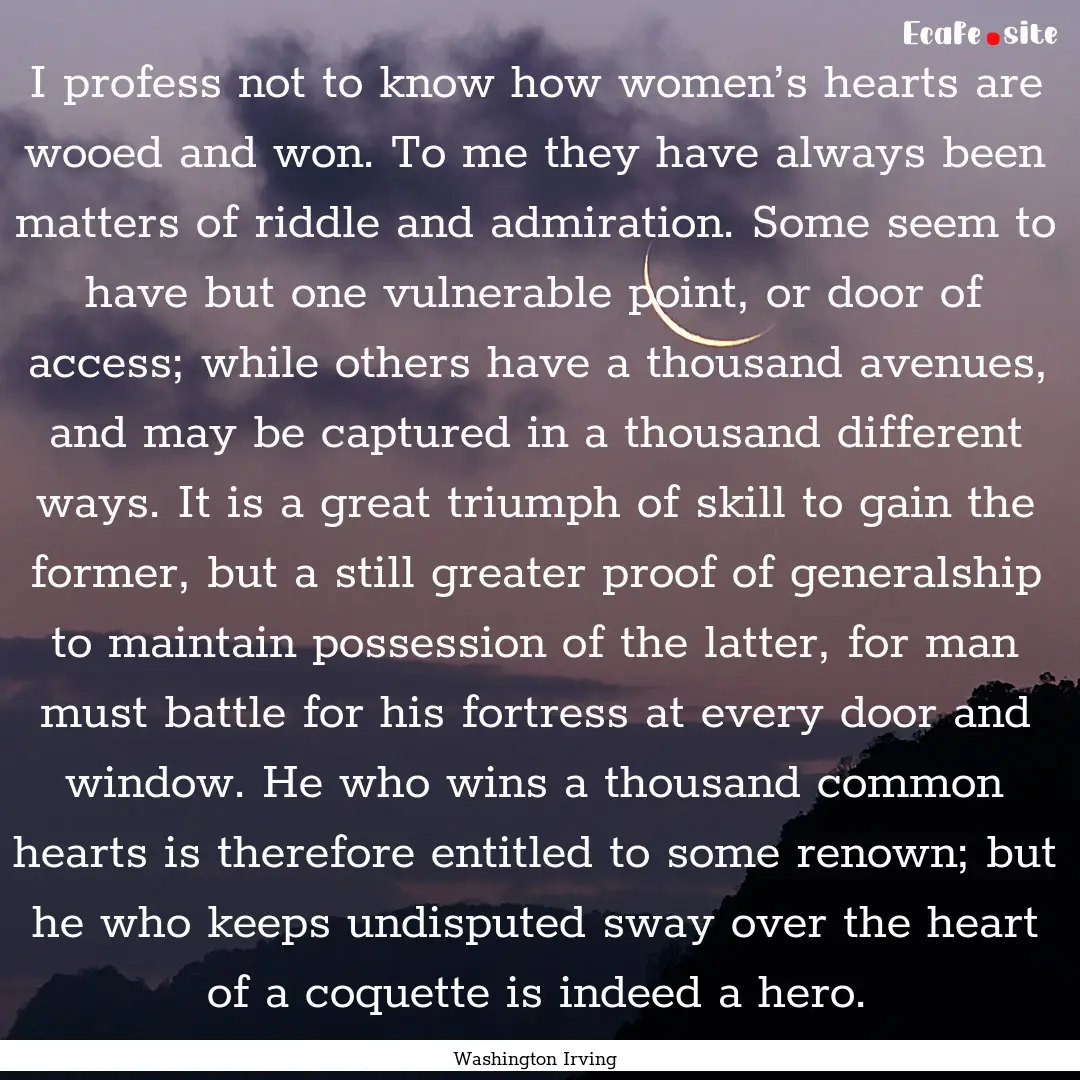 I profess not to know how women’s hearts.... : Quote by Washington Irving