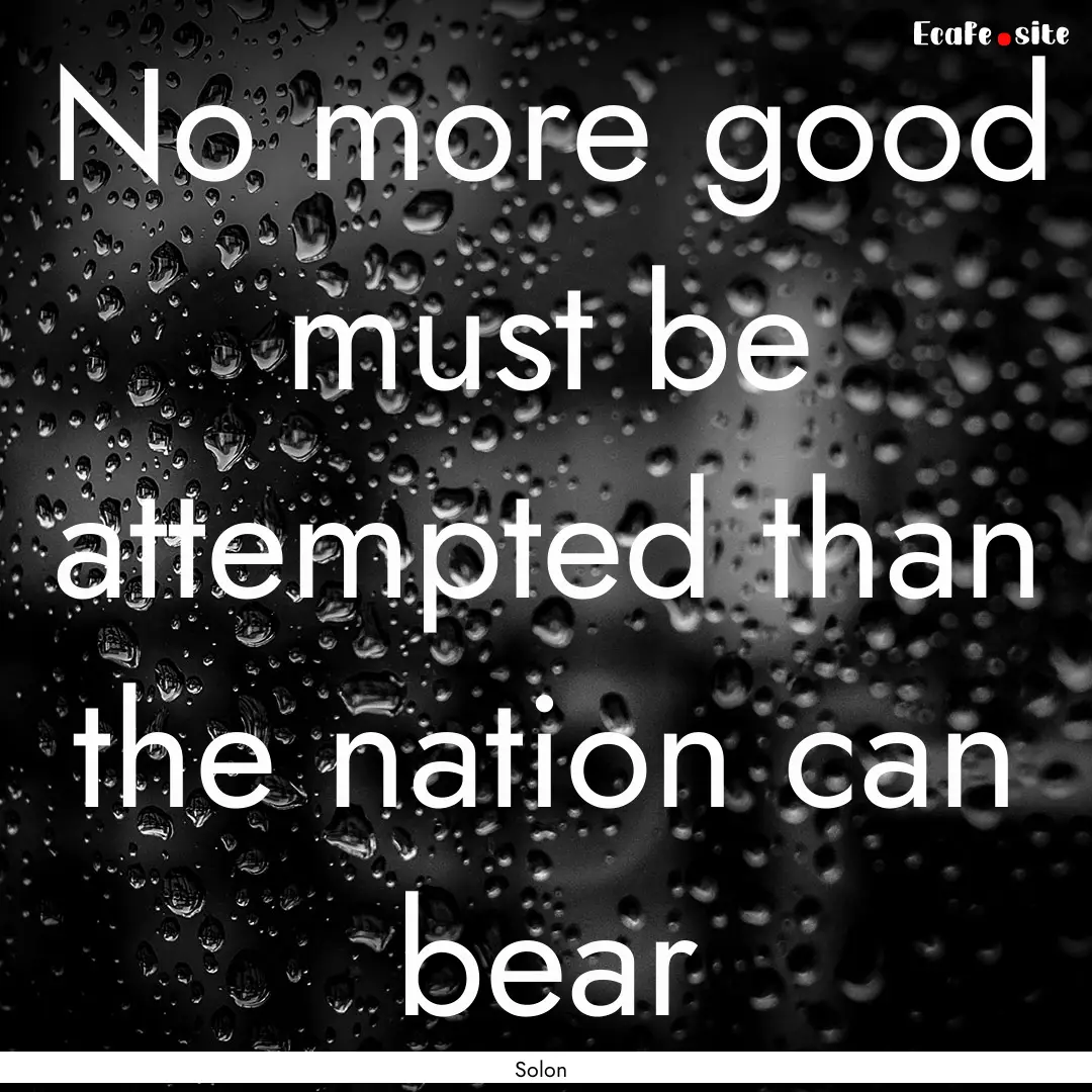 No more good must be attempted than the nation.... : Quote by Solon