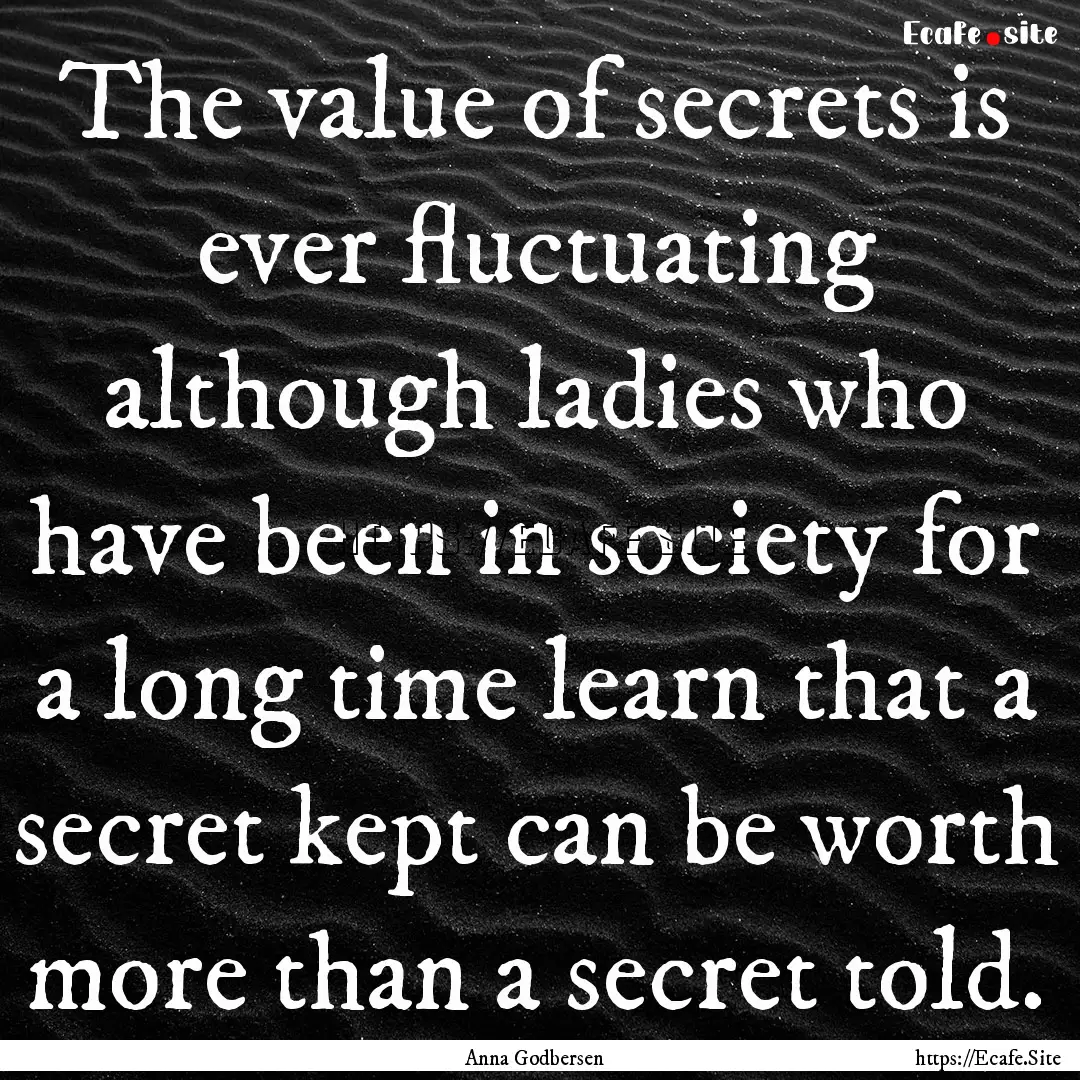 The value of secrets is ever fluctuating.... : Quote by Anna Godbersen