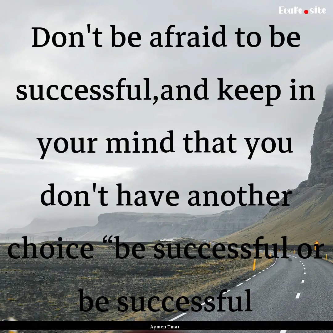 Don't be afraid to be successful,and keep.... : Quote by Aymen Tmar