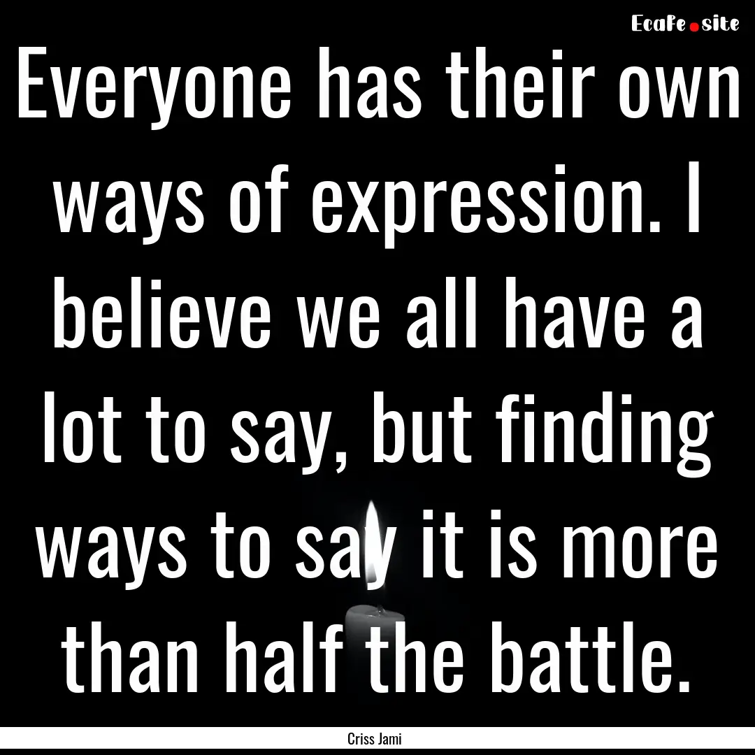 Everyone has their own ways of expression..... : Quote by Criss Jami