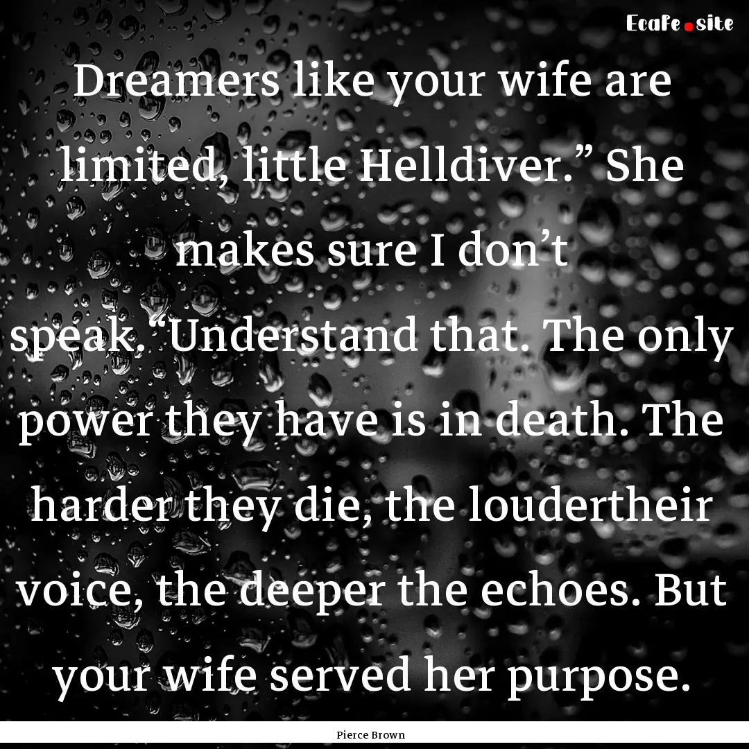 Dreamers like your wife are limited, little.... : Quote by Pierce Brown