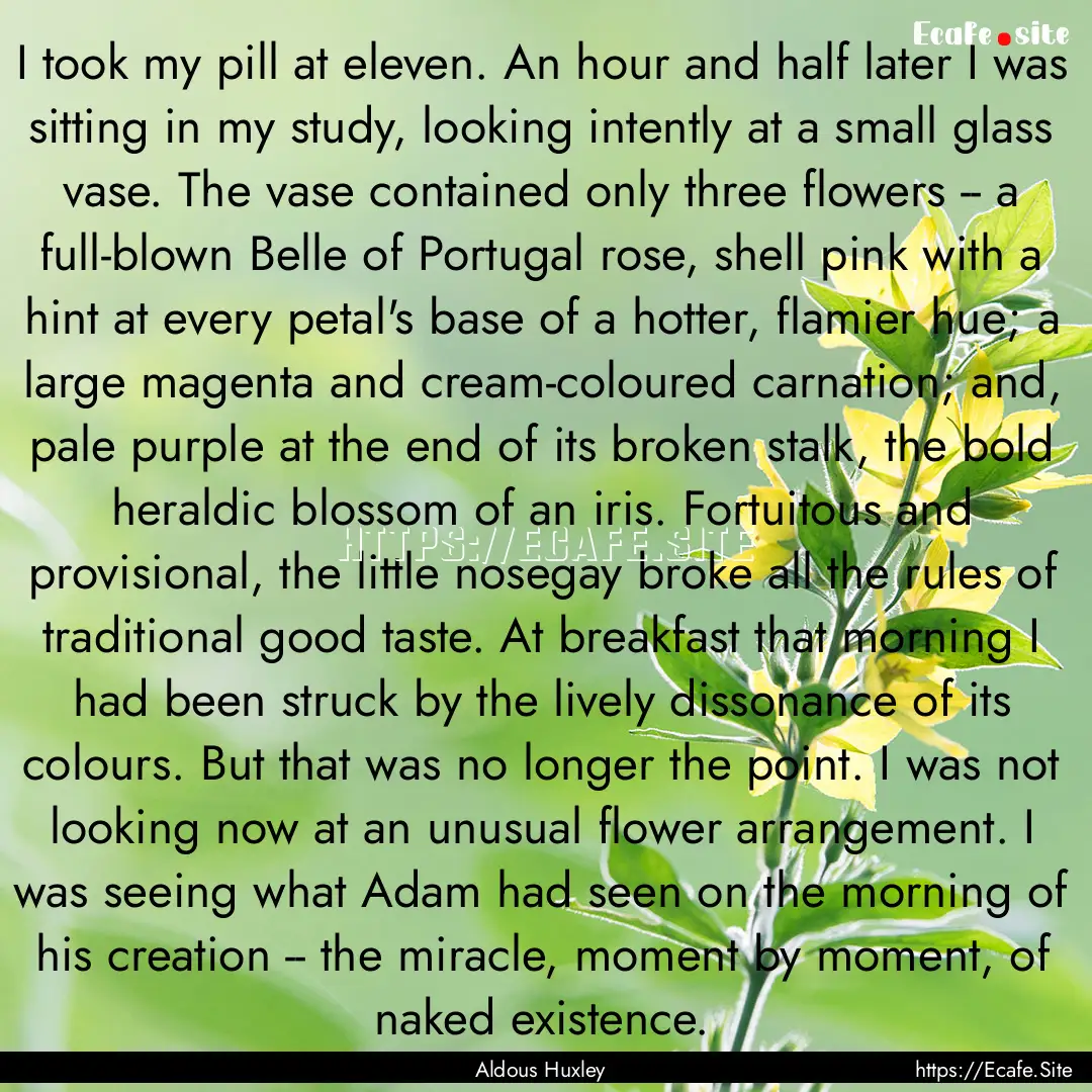 I took my pill at eleven. An hour and half.... : Quote by Aldous Huxley