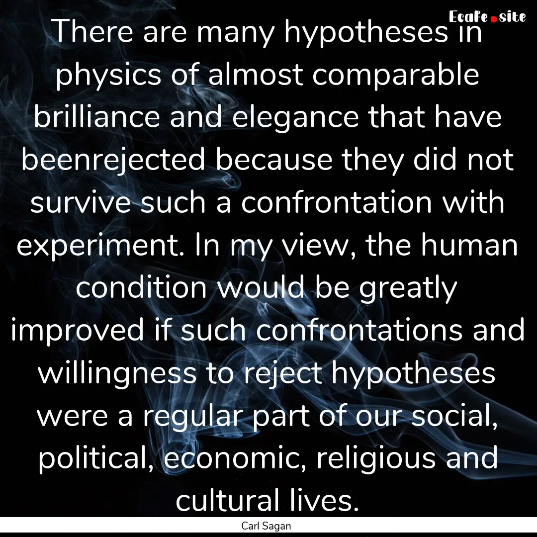 There are many hypotheses in physics of almost.... : Quote by Carl Sagan