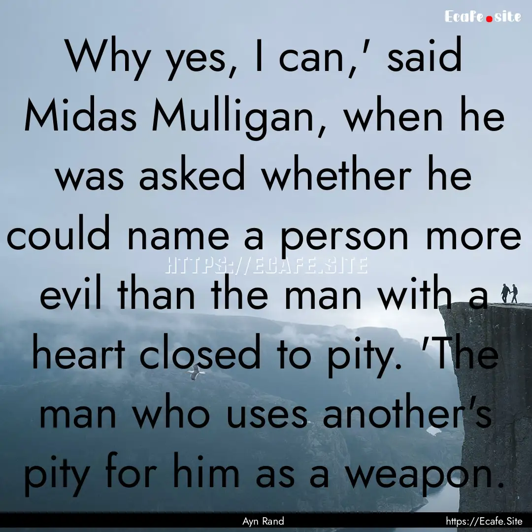 Why yes, I can,' said Midas Mulligan, when.... : Quote by Ayn Rand