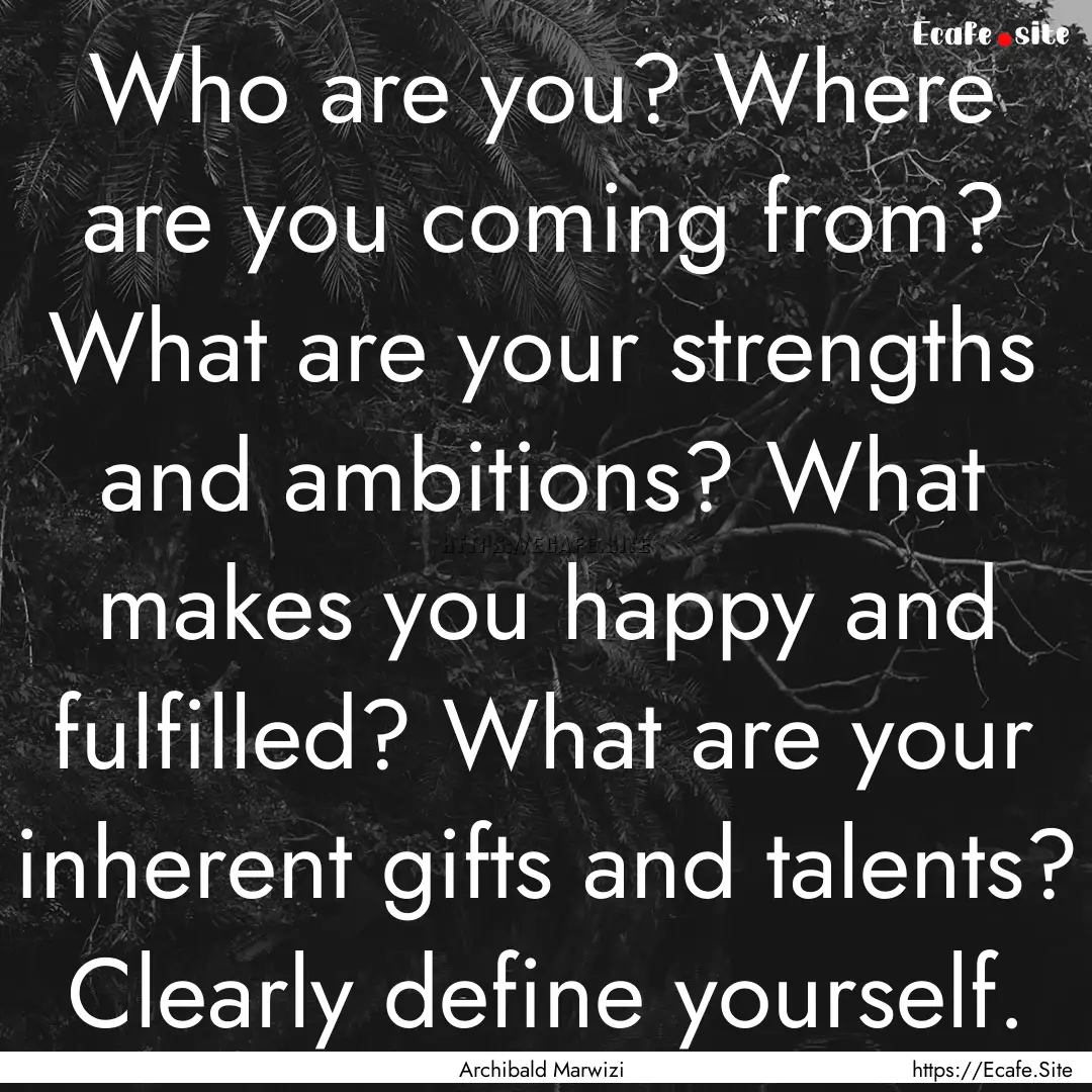 Who are you? Where are you coming from? What.... : Quote by Archibald Marwizi