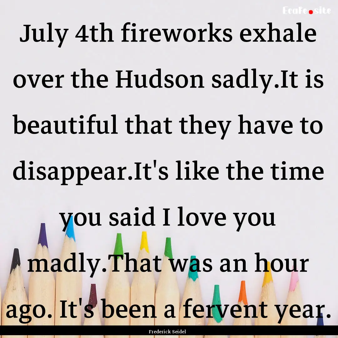 July 4th fireworks exhale over the Hudson.... : Quote by Frederick Seidel