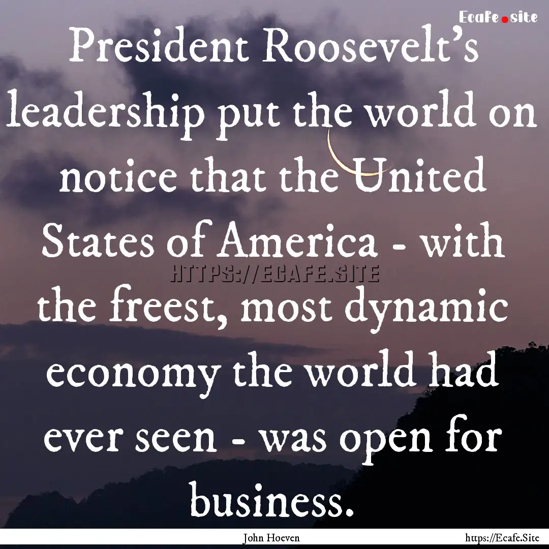 President Roosevelt's leadership put the.... : Quote by John Hoeven