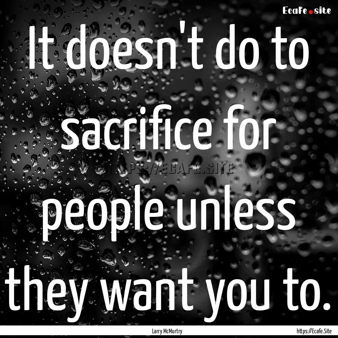 It doesn't do to sacrifice for people unless.... : Quote by Larry McMurtry