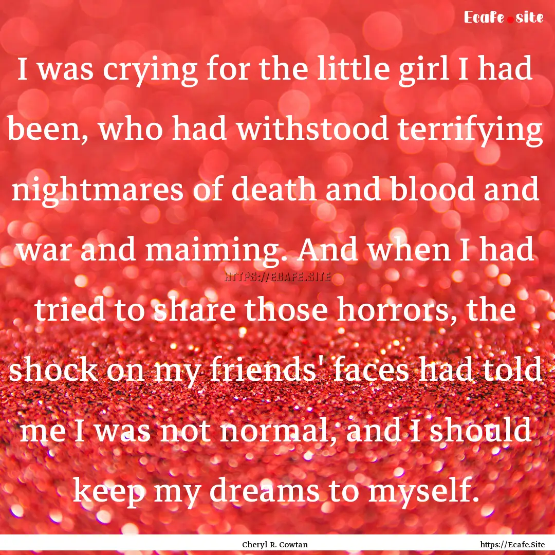 I was crying for the little girl I had been,.... : Quote by Cheryl R. Cowtan