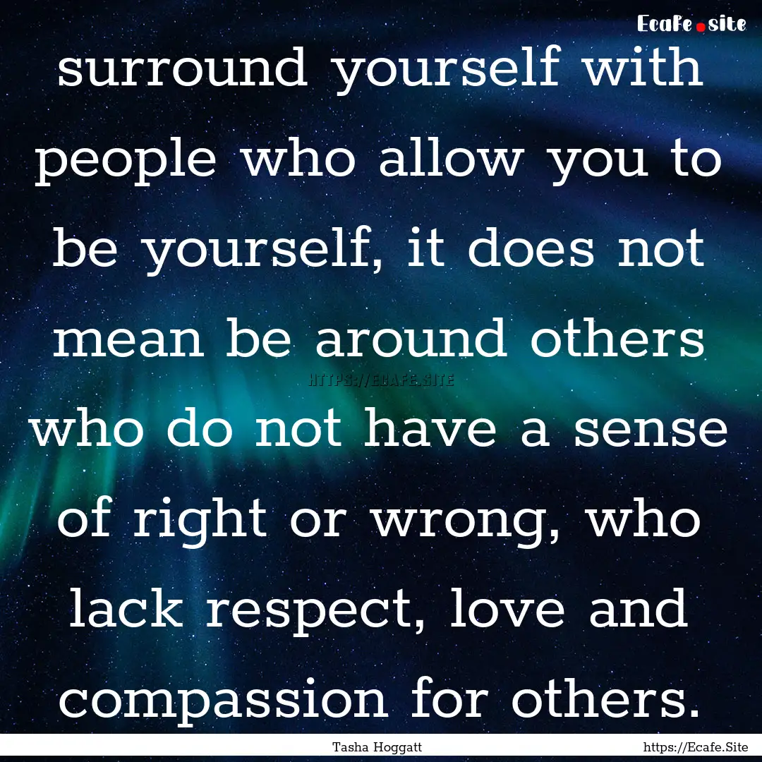 surround yourself with people who allow you.... : Quote by Tasha Hoggatt