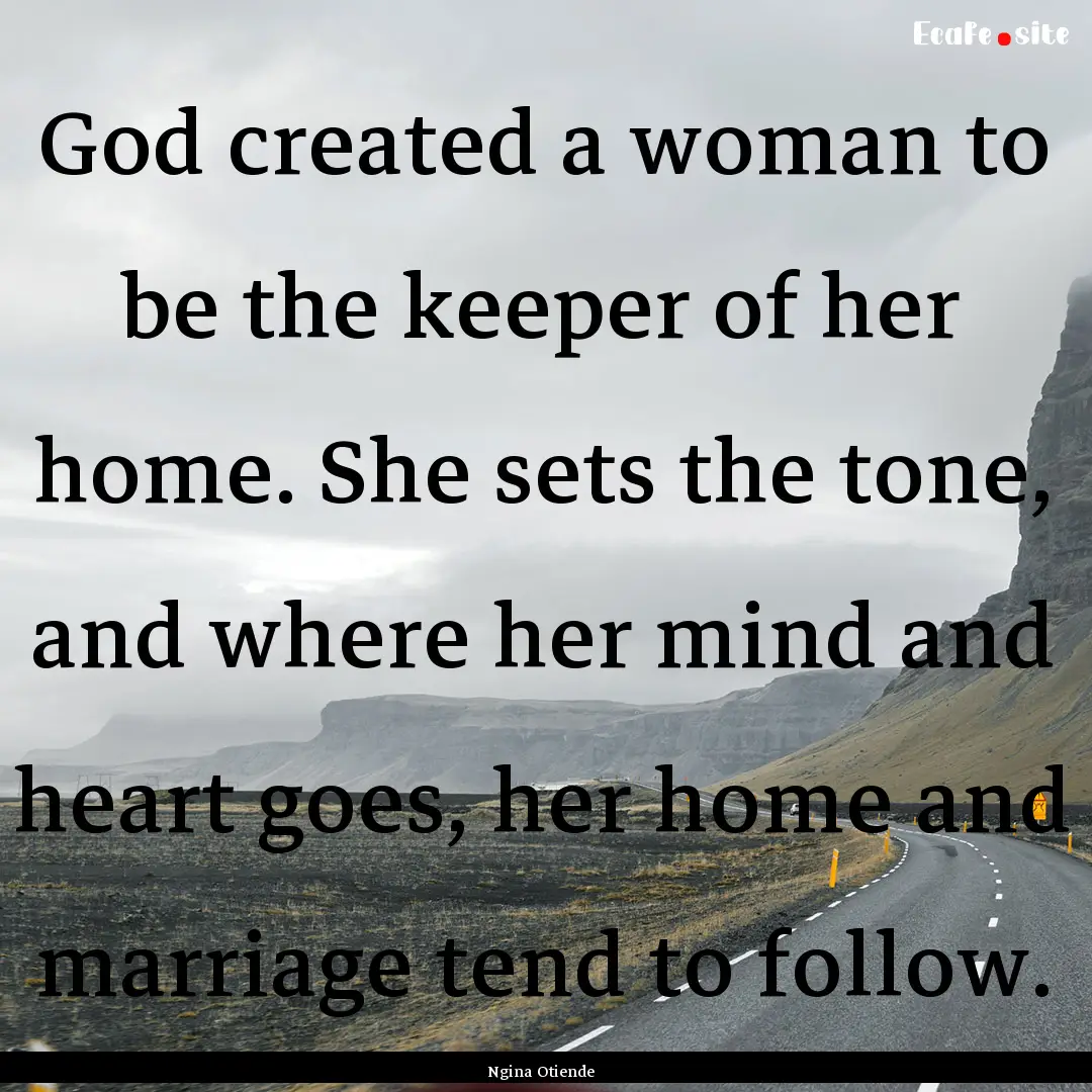 God created a woman to be the keeper of her.... : Quote by Ngina Otiende