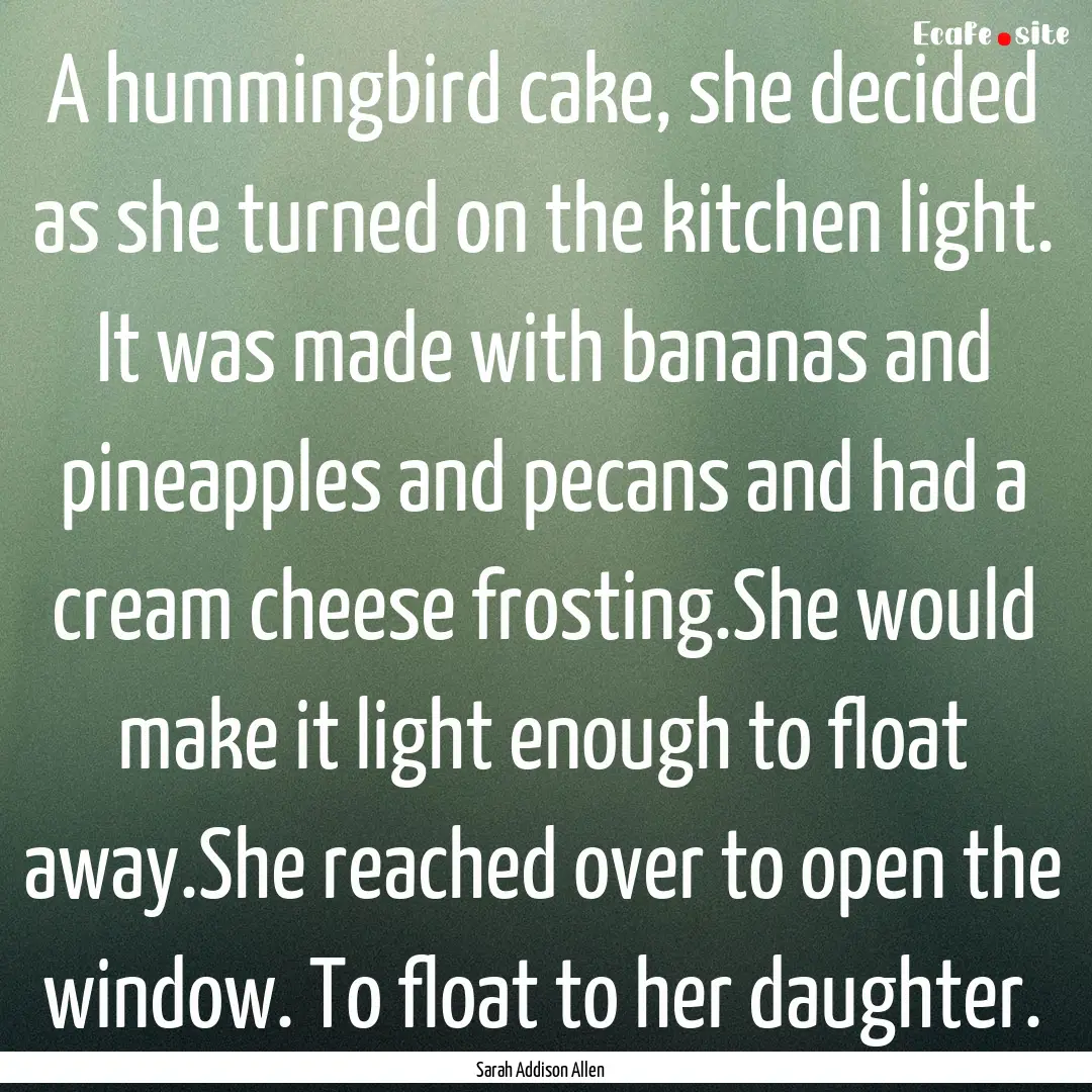 A hummingbird cake, she decided as she turned.... : Quote by Sarah Addison Allen