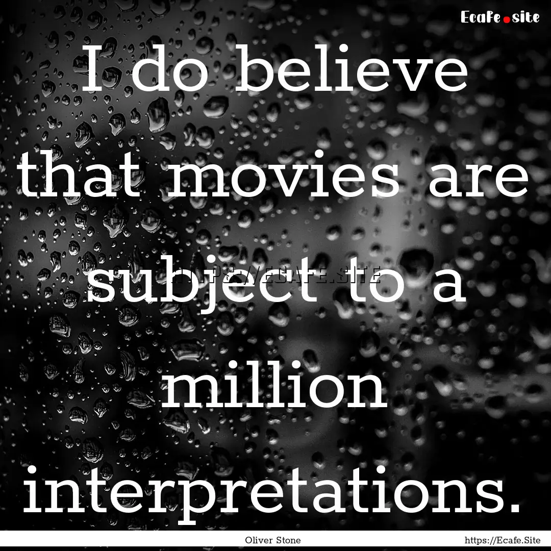 I do believe that movies are subject to a.... : Quote by Oliver Stone