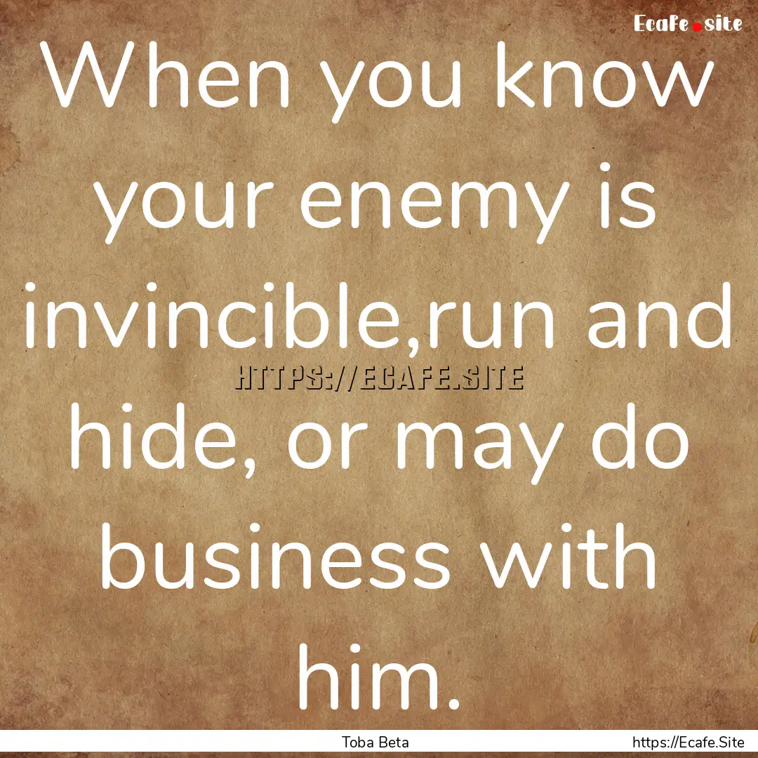 When you know your enemy is invincible,run.... : Quote by Toba Beta