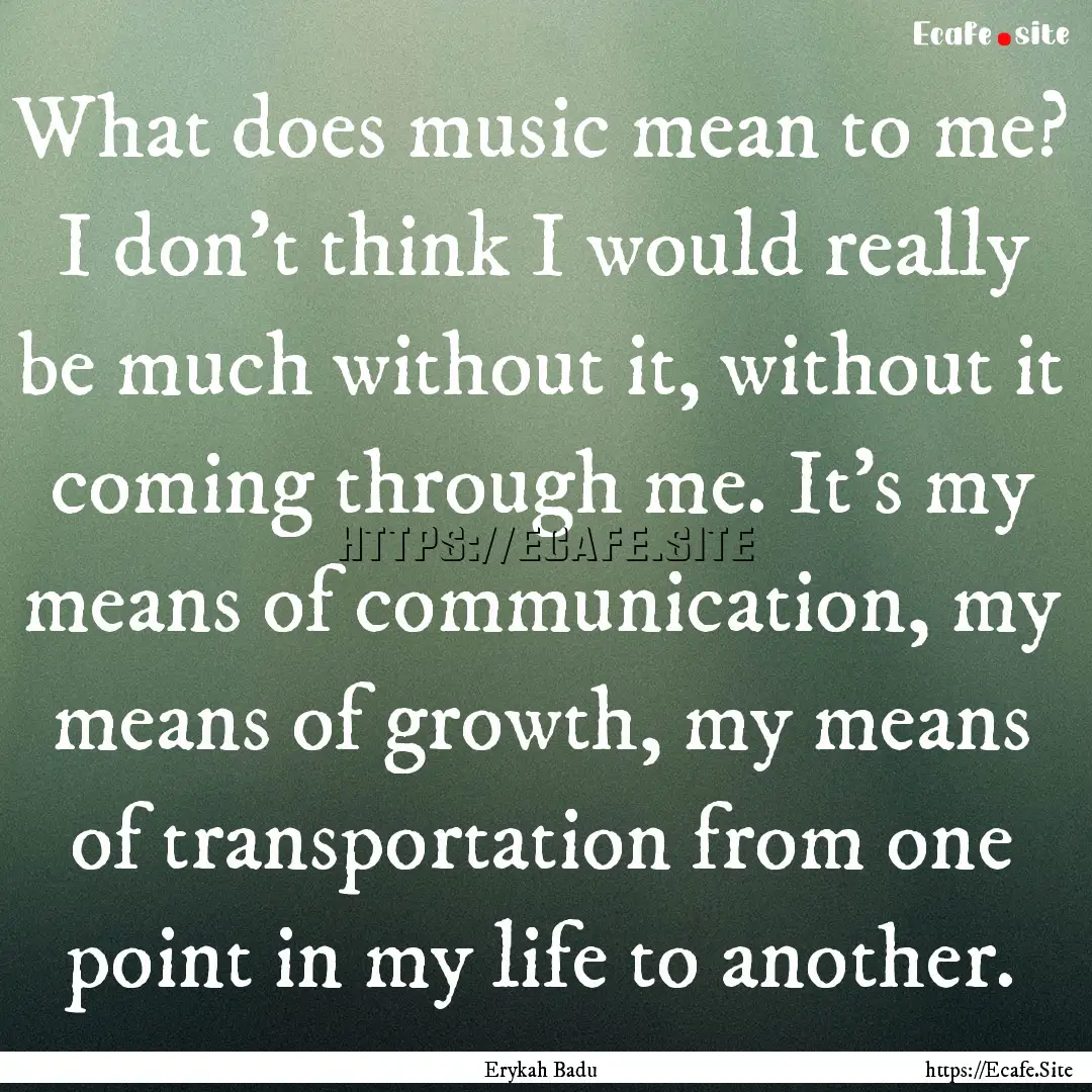 What does music mean to me? I don't think.... : Quote by Erykah Badu