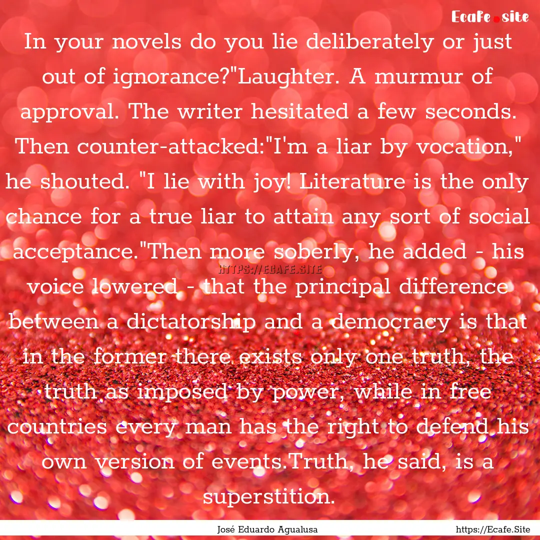 In your novels do you lie deliberately or.... : Quote by José Eduardo Agualusa