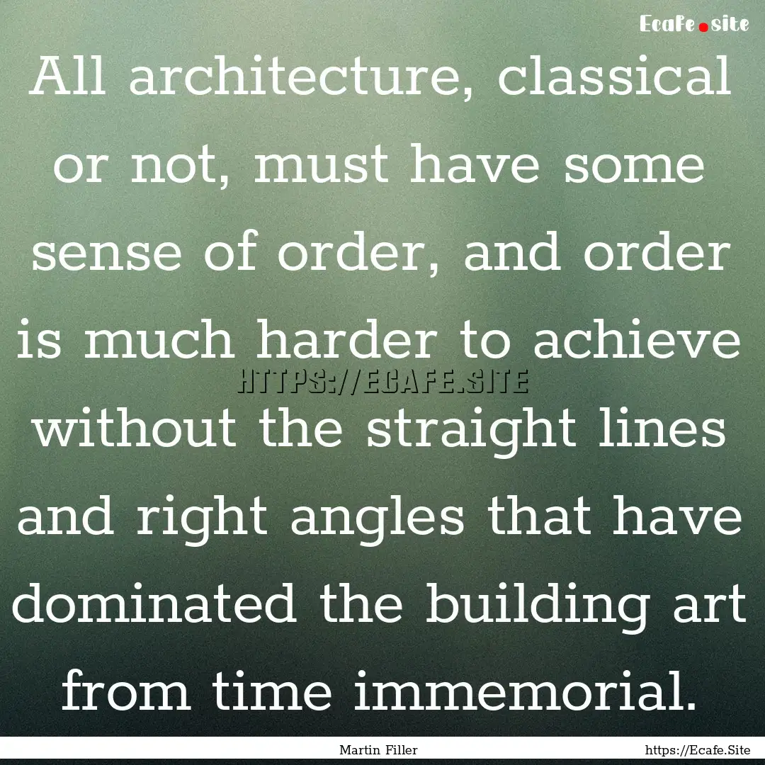 All architecture, classical or not, must.... : Quote by Martin Filler