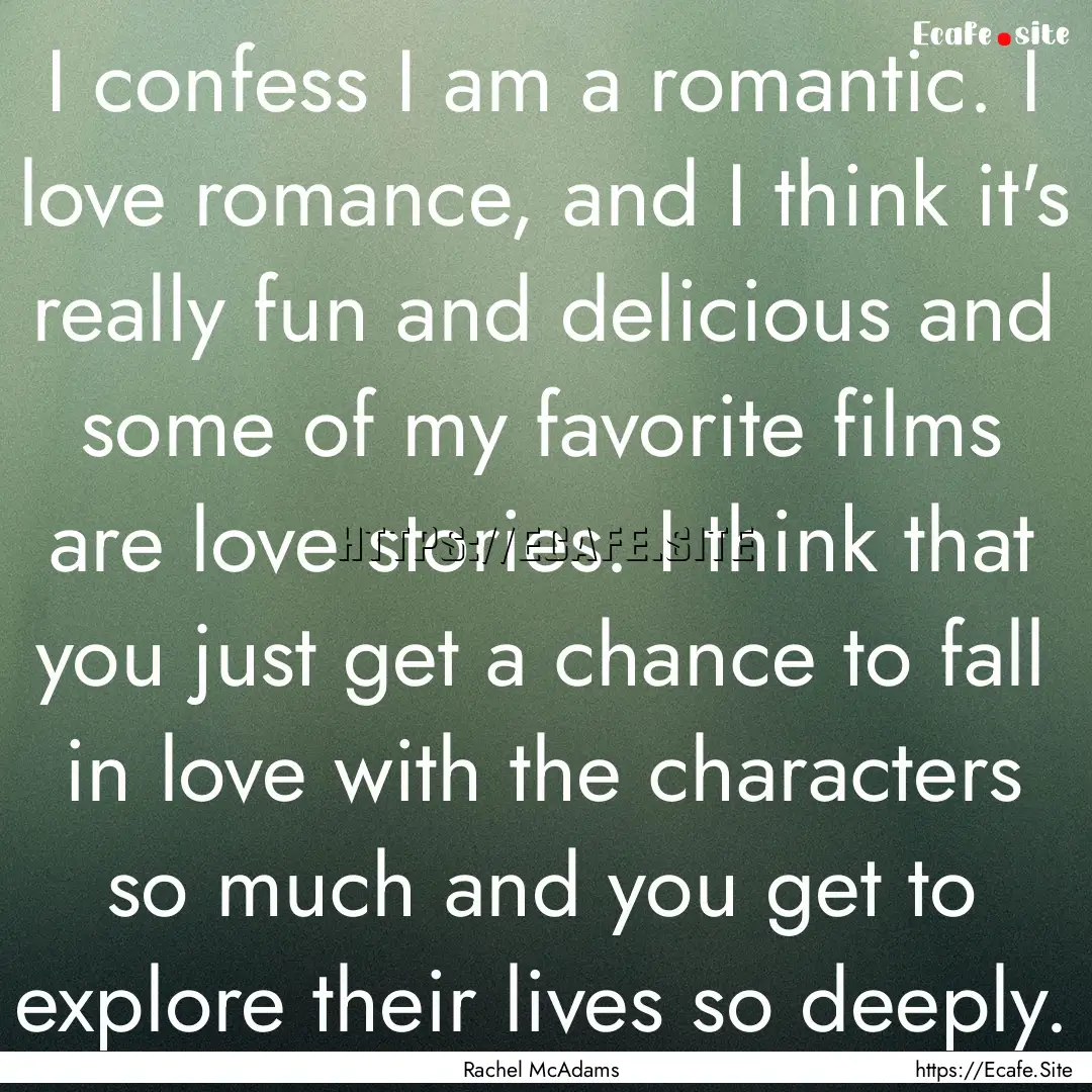 I confess I am a romantic. I love romance,.... : Quote by Rachel McAdams