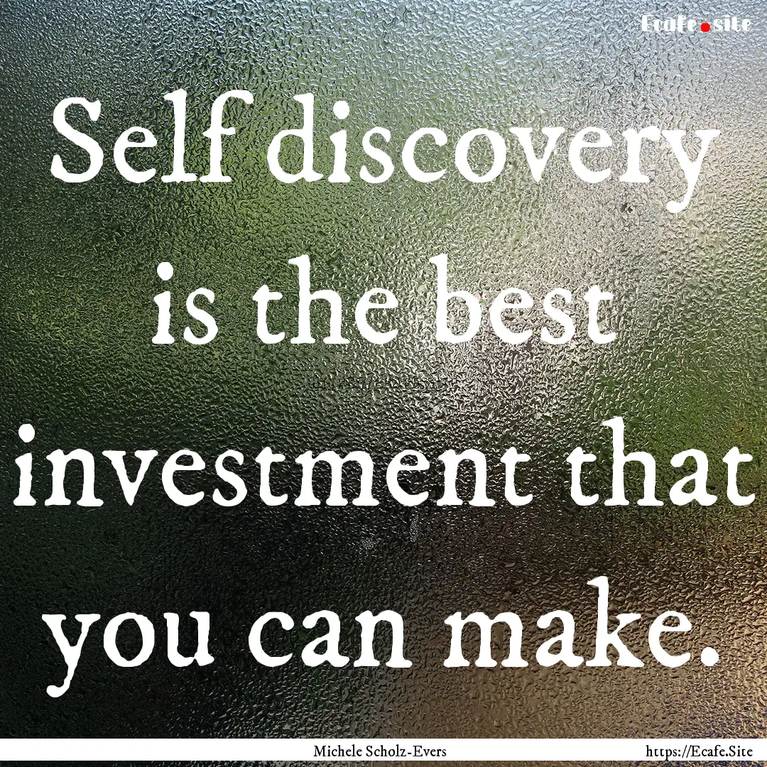 Self discovery is the best investment that.... : Quote by Michele Scholz-Evers