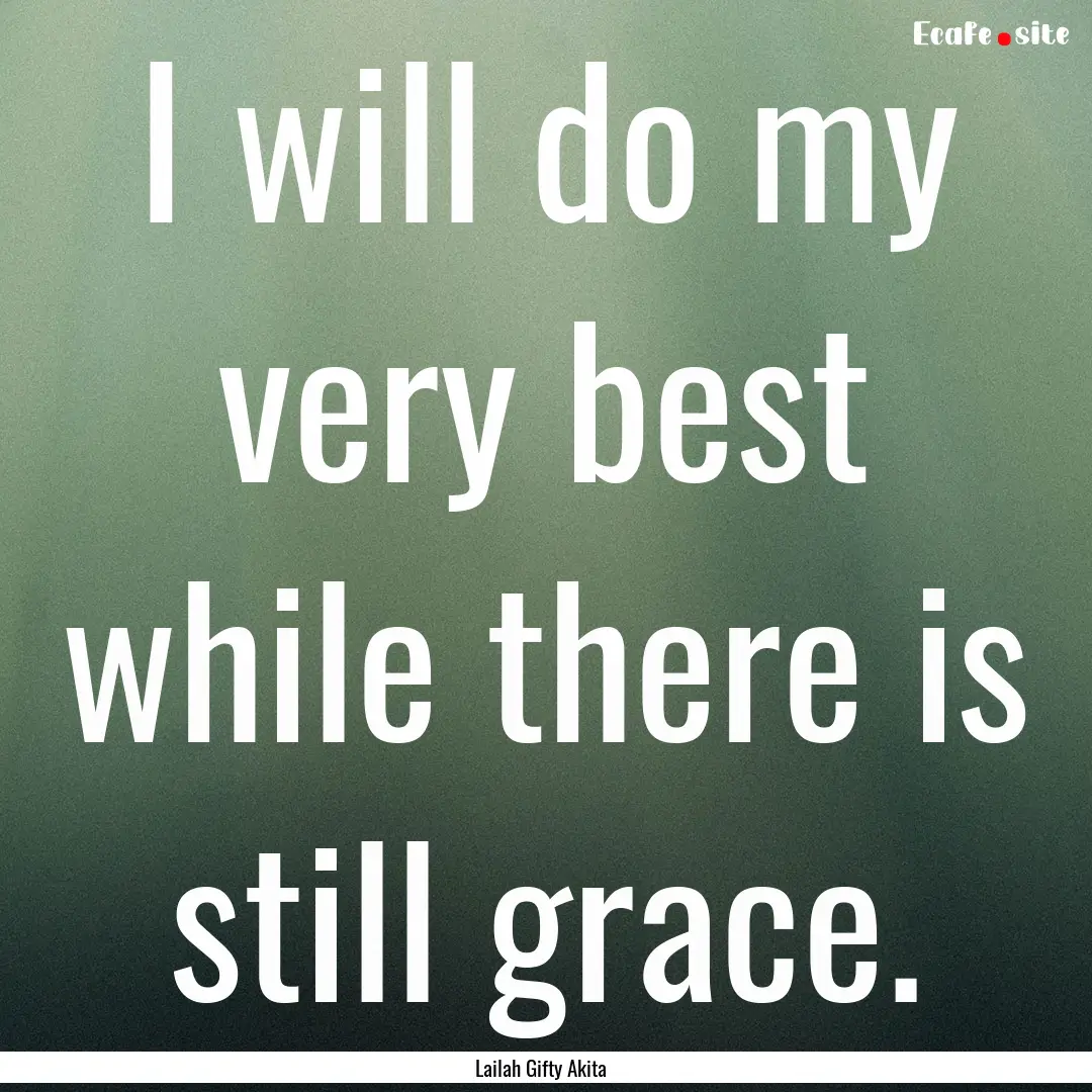 I will do my very best while there is still.... : Quote by Lailah Gifty Akita