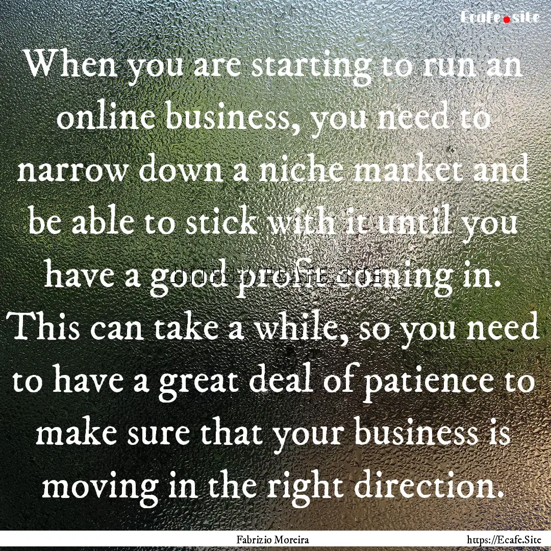 When you are starting to run an online business,.... : Quote by Fabrizio Moreira