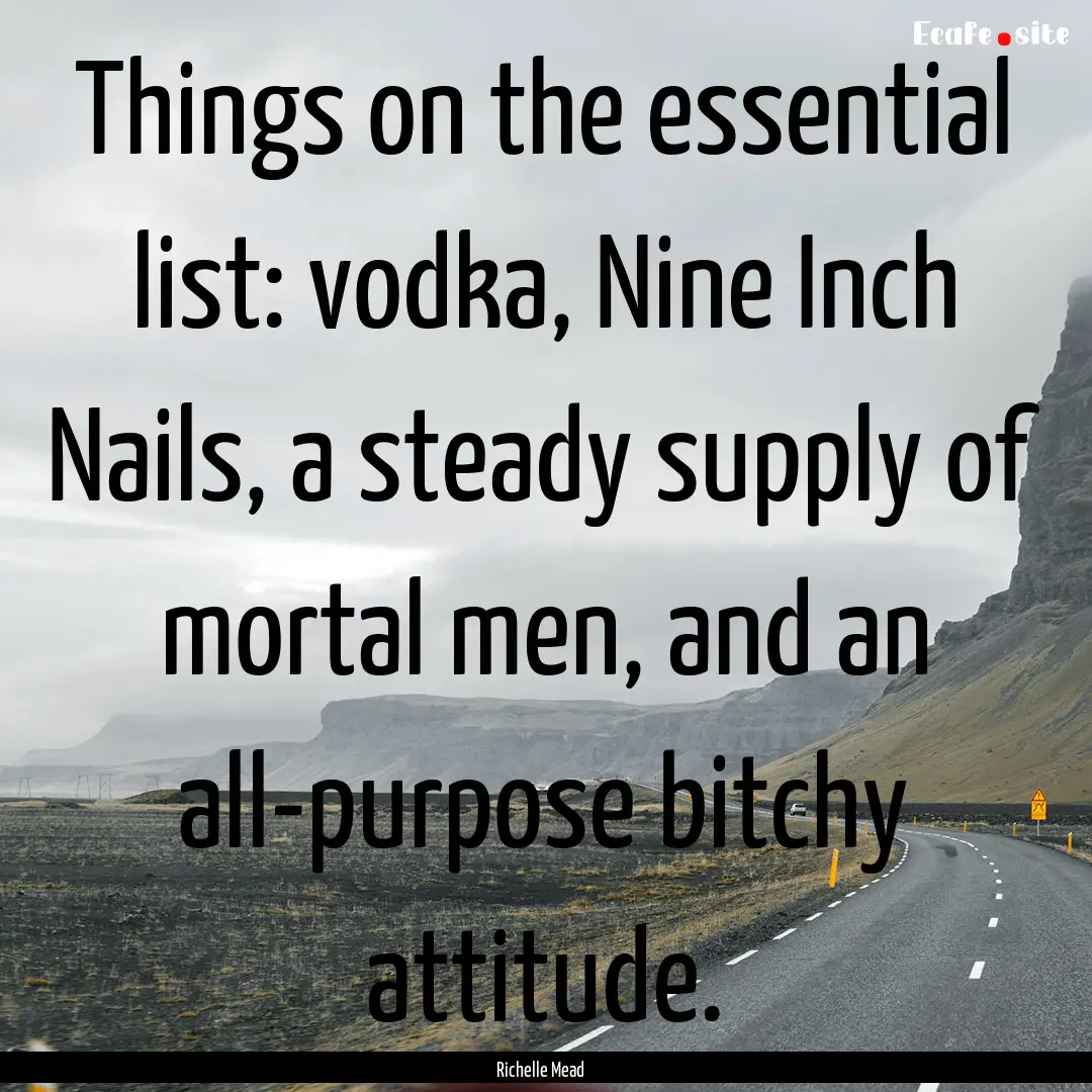 Things on the essential list: vodka, Nine.... : Quote by Richelle Mead