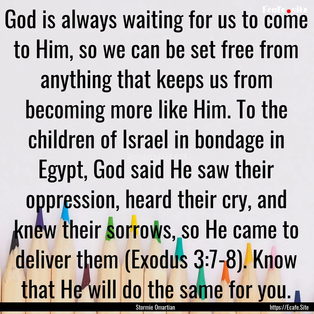 God is always waiting for us to come to Him,.... : Quote by Stormie Omartian