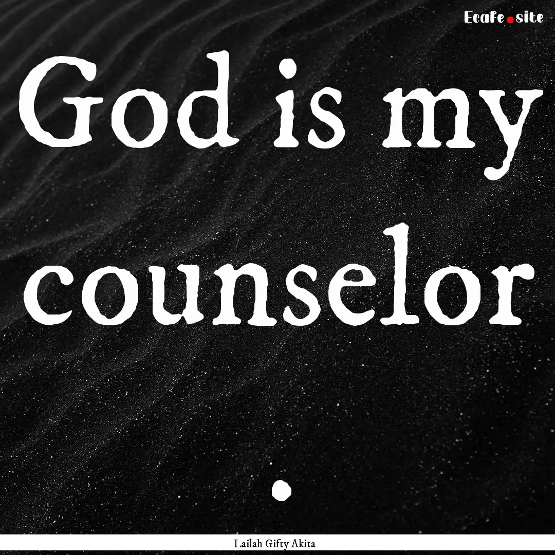 God is my counselor . : Quote by Lailah Gifty Akita