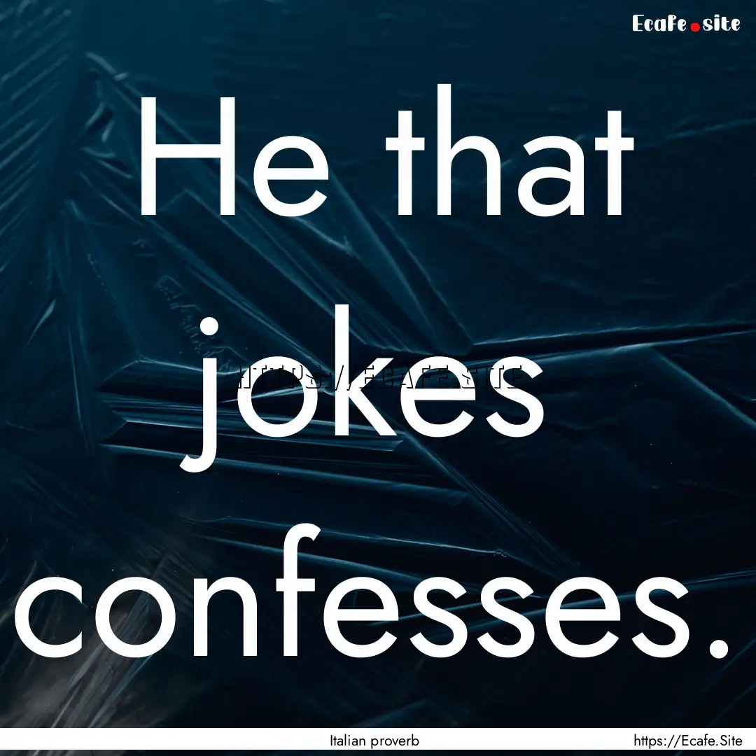 He that jokes confesses. : Quote by Italian proverb