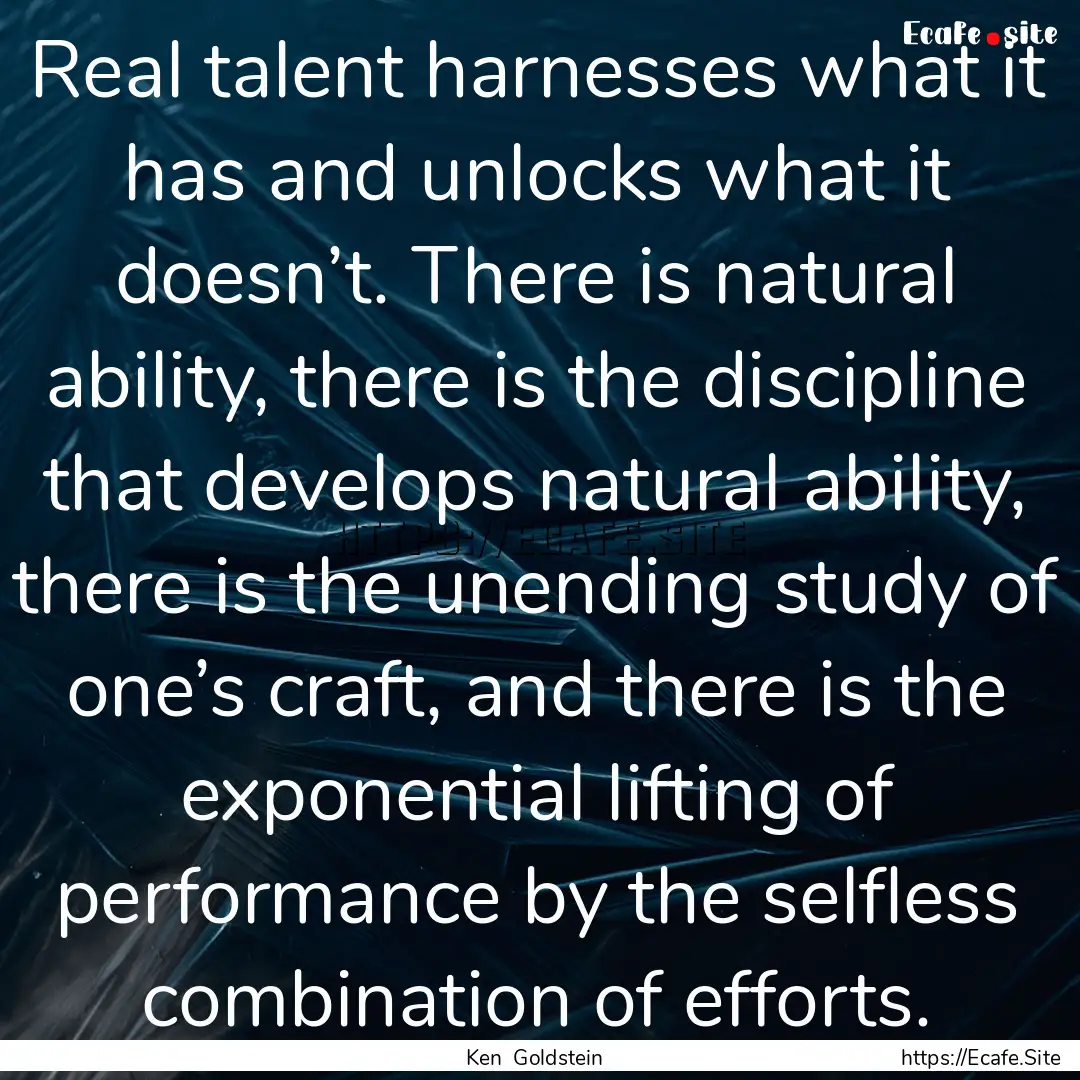 Real talent harnesses what it has and unlocks.... : Quote by Ken Goldstein