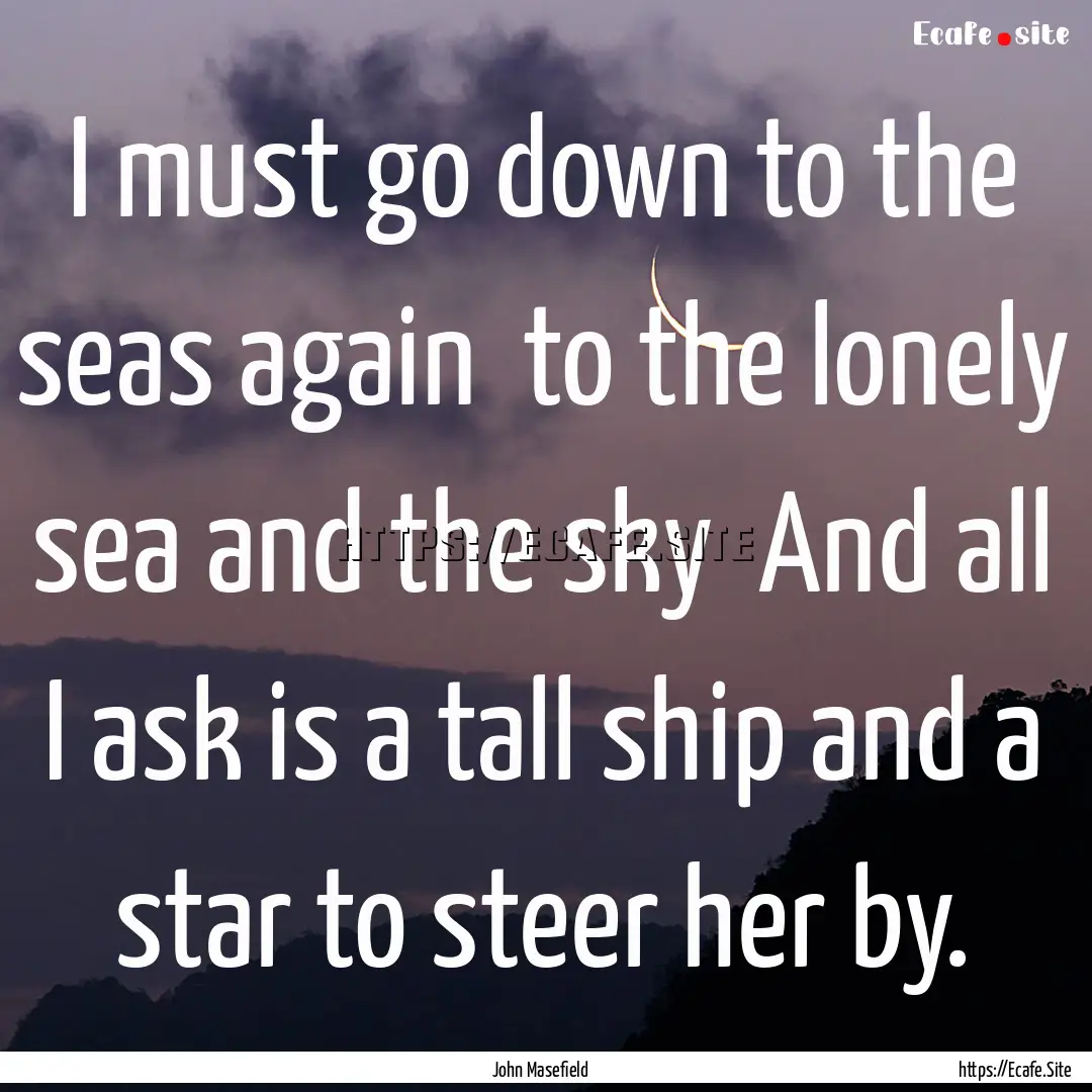 I must go down to the seas again to the.... : Quote by John Masefield