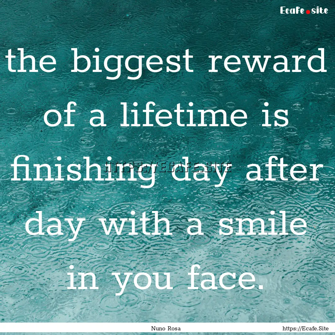 the biggest reward of a lifetime is finishing.... : Quote by Nuno Rosa