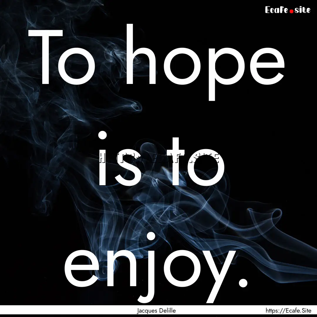 To hope is to enjoy. : Quote by Jacques Delille